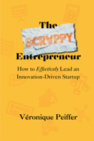 Scrappy Entrepreneur : How to Effectively Lead an Innovation-Driven Startup 1637428502 Book Cover