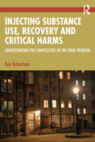 Injecting Substance Use, Recovery and Critical Harms: Understanding the Complexities of the Drug Problem 1041006187 Book Cover