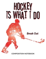 Hockey Is What I Do School Composition Wide-Lined Notebook: Break Out (Sports Composition Notebook) 1710078391 Book Cover