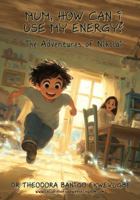 MUM, HOW CAN I USE MY ENERGY?: A Kids Story About Energy, Self Control, and Learning to Use Their Gifts Wisely (The Adventures of Nikolai) B0G4M821ZF Book Cover