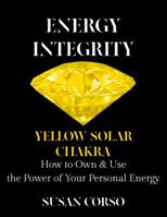 Energy Integrity Yellow Solar Chakra: How to Own & Use the Power of Your Personal Energy 193723357X Book Cover