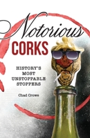 Notorious Corks: History's Most Unstoppable Stoppers 1737458411 Book Cover