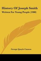 History Of Joseph Smith: Written For Young People 1104867281 Book Cover