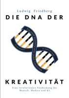 Die DNA der Kreativität: Eine revolutionäre Entdeckung für Mensch, Medien und KI (German Edition) 3695171413 Book Cover
