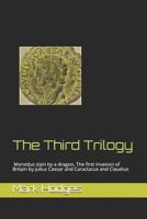 The Third Trilogy: Morvidus Slain by a Dragon, the First Invasion of Britain by Julius Caesar and Caractacus and Claudius 1520192169 Book Cover