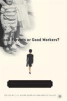 Good Parents or Good Workers?: How Policy Shapes Families' Daily Lives 1403969647 Book Cover