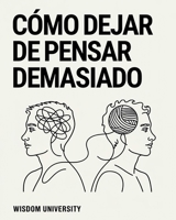Cómo Dejar de Pensar Demasiado: Cómo dejar de sobrepensar y liberarte de la ansiedad que consume tu energía, tu paz y tu claridad mental B0FT9WZ5FF Book Cover