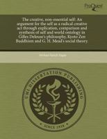 The creative, non-essential self: An argument for the self as a radical creative act through explication, comparison and synthesis of self and world ... Zen Buddhism and G. H. Mead's social theory. 1243659262 Book Cover