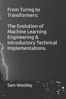 From Turing to Transformers: The Evolution of Machine Learning Engineering & Introductory Technical Implementations. (STEM Technology Career Skills - ... Best Practices for your chosen profession.) B0F1YNL33W Book Cover