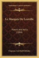 Le Marquis De Leuville: Poems And Aelia 1160164401 Book Cover