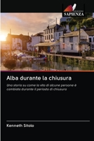 Alba durante la chiusura: Una storia su come la vita di alcune persone è cambiata durante il periodo di chiusura (Italian Edition) 6202838183 Book Cover