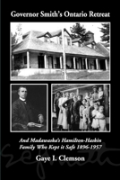 Governor Smith's Ontario Retreat: And Madawaska's Hamilton-Haskin Family Who Kept It Safe 1896-1957 B08XFFPFYD Book Cover