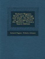 Richard Wagners Briefe Nach Zeitfolge Und Inhalt: Ein Beitrag Zur Lebensgeschichte Des Meisters 1018477373 Book Cover