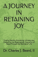 A JOURNEY IN RETAINING JOY: Finding Identity, Embracing Intimacy, and Preserving the Supernatural Frequency of Peace Through the Ravines of Life B0GVVJVC7B Book Cover