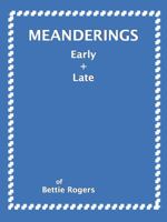 MEANDERINGS Early & Late: Of BETTIE ROGERS 1613050291 Book Cover