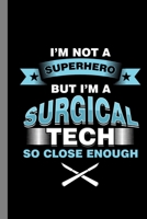 I'm Not A Superhero But I'm A Surgical Tech So Close Enough: Surgery Gift For Surgeons (6"x9") Dot Grid Notebook To Write In 1686884362 Book Cover