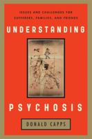 Understanding Psychosis: Issues, Treatments, and Challenges for Sufferers and Their Families 1442205938 Book Cover