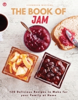The Book of Jam: 120 Delicious Recipes to Make for your Family at Home 180339093X Book Cover