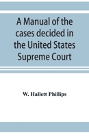 A manual of the cases decided in the United States Supreme Court: and cited in other cases in the same court, with the points of reference. From 2 Dallas to 103 U.S. (13 Otto) reports 9353921333 Book Cover