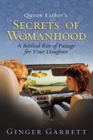Queen Esther's Secrets of Womanhood: A Biblical Rite of Passage for Your Daughter 1576839869 Book Cover