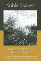 Simple Systems for Busy Leaders: Practical tools to organize your work, clear your mind, and lead with confidence in any organization B0GZ9SPB37 Book Cover