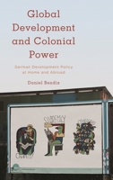 Global Development and Colonial Power: German Development Policy at Home and Abroad (Kilombo: International Relations and Colonial Questions) 1786603500 Book Cover