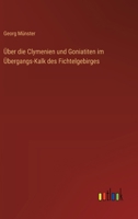 Über die Clymenien und Goniatiten im Übergangs-Kalk des Fichtelgebirges 3368672436 Book Cover