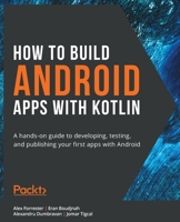 How to Build Android Apps with Kotlin: A hands-on guide to developing, testing, and publishing your first apps with Android 1838984119 Book Cover