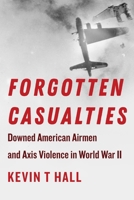Forgotten Casualties: Downed American Airmen and Axis Violence in World War II 1531502857 Book Cover