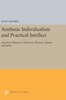 Aesthetic Individualism and Practical Intellect: American Allegory in Emerson, Thoreau, Adams, and James 069163551X Book Cover