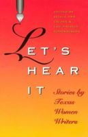 Let's Hear It: Stories by Texas Women Writers (Tarleton State University Southwestern Studies in the Humanities, No. 16) 1585442933 Book Cover