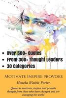Motivate * Inspire * Provoke: Quotes to Motivate, Inspire and Provoke Thought from Those Who Have Changed, and Are Changing the World. 1541341619 Book Cover