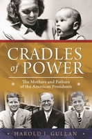 Cradles of Power: The Mothers and Fathers of the American Presidents 1510705333 Book Cover