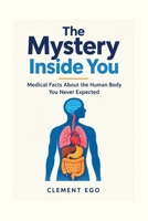 The Mystery Inside You: Medical Facts About the Human Body You Never Expected (The Medical Fun Facts) B0HK8VLLDD Book Cover