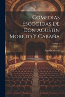 Comedias Escogidas De Don Agustín Moreto Y Cabaña; Volume 1 1022559273 Book Cover