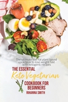 The Essential Keto Vegetarian Cookbook For Beginners: The ultimate low-fat plant based cookbook to lose weight fast with ketogenic recipes. 1802119450 Book Cover