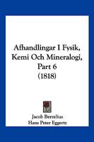 Afhandlingar I Fysik, Kemi Och Mineralogi, Part 6 (1818) 116843002X Book Cover