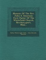 Memoir of the Rev. John E. Emerson, First Pastor of the Whitefield Church, Newburyport, Mass 1356081002 Book Cover