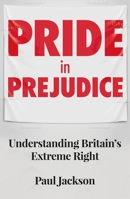 Pride in prejudice: Understanding Britain's extreme right 1526156725 Book Cover