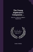 The Young Algebraist's Companion ...: New Ed. to Which Is Added a Supplement 1356853854 Book Cover