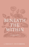 Beneath the Within : A Book of Poetry 1094745596 Book Cover