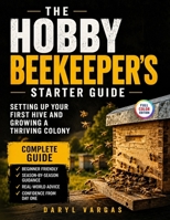 The Hobby Beekeeper's Starter Guide: Setting Up Your First Hive and Growing a Thriving Colony B0HC3NZPDS Book Cover