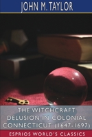 The Witchcraft Delusion in Colonial Connecticut (1647-1697) 1006789278 Book Cover
