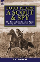 Four Years a Scout and Spy: the Recollections of a Union Agent During the American Civil War 085706911X Book Cover