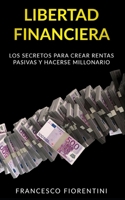 Libertad Financiera: Los secretos para crear rentas pasivas y hacerse millonario 1708876162 Book Cover