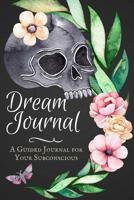 Dream Journal: A Guided Dream Journal Notebook for Your Subconscious with Journaling Prompts: Great for Men and Women Who Want to Record and Interpret ... and Skull (Dream Journal Workbook) (Volume 2) 1725667363 Book Cover