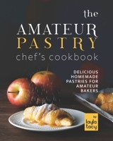 The Amateur Pastry Chef's Cookbook: Delicious Homemade Pastries for Amateur Bakers B09L4NZDZW Book Cover