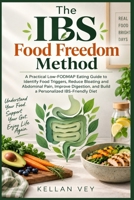 The IBS Food Freedom Method: A Practical Low-FODMAP Eating Guide to Identify Food Triggers, Reduce Bloating and Abdominal Pain, Improve Digestion, and Build a Personalized IBS-Friendly Diet B0HK46V3H4 Book Cover