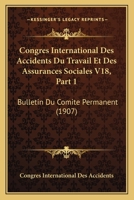 Congres International Des Accidents Du Travail Et Des Assurances Sociales V18, Part 1: Bulletin Du Comite Permanent (1907) 1161028544 Book Cover