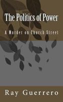 The Politics of Power: A Murder on Church Street 1986326683 Book Cover